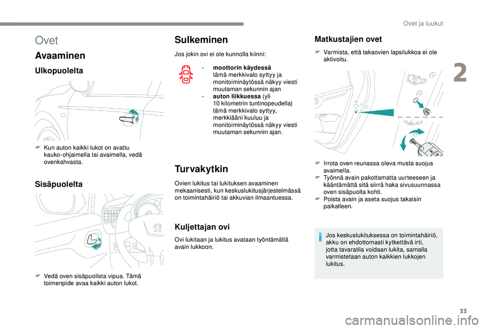 PEUGEOT 301 2022 Omistajan Käsikirja (in Finnish) 33
Ovet
Avaaminen
Ulkopuolelta
Sisäpuolelta
Sulkeminen
Jos jokin ovi ei ole kunnolla kiinni:-
moo
ttorin käydessä
tämä merkkivalo syttyy ja
monitoiminäytössä näkyy viesti
muutaman sekun PEUGEOT 301 2022 Omistajan Käsikirja (in Finnish) 33
Ovet
Avaaminen
Ulkopuolelta
Sisäpuolelta
Sulkeminen
Jos jokin ovi ei ole kunnolla kiinni:-
moo
ttorin käydessä
tämä merkkivalo syttyy ja
monitoiminäytössä näkyy viesti
muutaman sekun