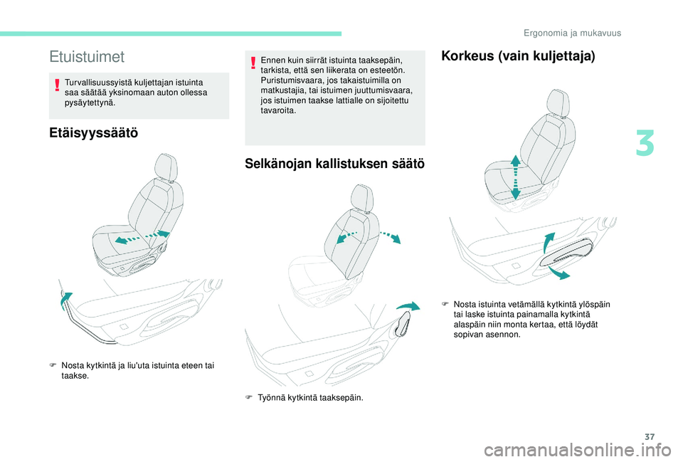 PEUGEOT 301 2022 Omistajan Käsikirja (in Finnish) 37
Etuistuimet
Turvallisuussyistä kuljettajan istuinta
saa säätää yksinomaan auton ollessa
pysäytettynä.
Etäisyyssäätö
Ennen kuin siirrät istuinta taaksepäin,
tarkista, että sen liike PEUGEOT 301 2022 Omistajan Käsikirja (in Finnish) 37
Etuistuimet
Turvallisuussyistä kuljettajan istuinta
saa säätää yksinomaan auton ollessa
pysäytettynä.
Etäisyyssäätö
Ennen kuin siirrät istuinta taaksepäin,
tarkista, että sen liike