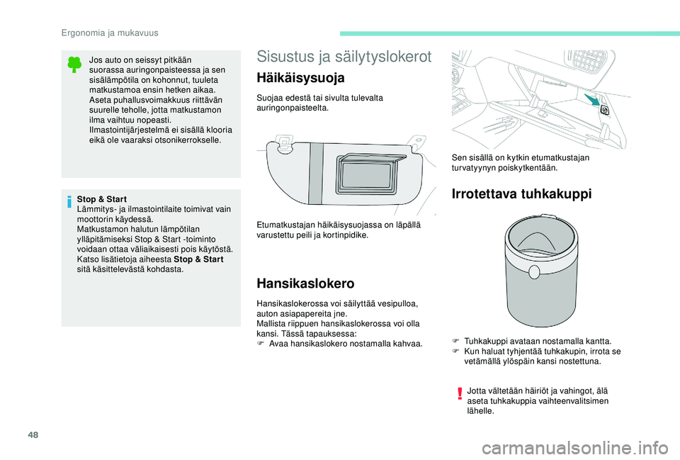 PEUGEOT 301 2022 Omistajan Käsikirja (in Finnish) 48
Sisustus ja säilytyslokerot
Hansikaslokero
Hansikaslokerossa voi säilyttää vesipulloa,
auton asiapapereita jne.
Mallista riippuen hansikaslokerossa voi olla
kansi. Tässä tapauksessa:
F
A
PEUGEOT 301 2022 Omistajan Käsikirja (in Finnish) 48
Sisustus ja säilytyslokerot
Hansikaslokero
Hansikaslokerossa voi säilyttää vesipulloa,
auton asiapapereita jne.
Mallista riippuen hansikaslokerossa voi olla
kansi. Tässä tapauksessa:
F
A