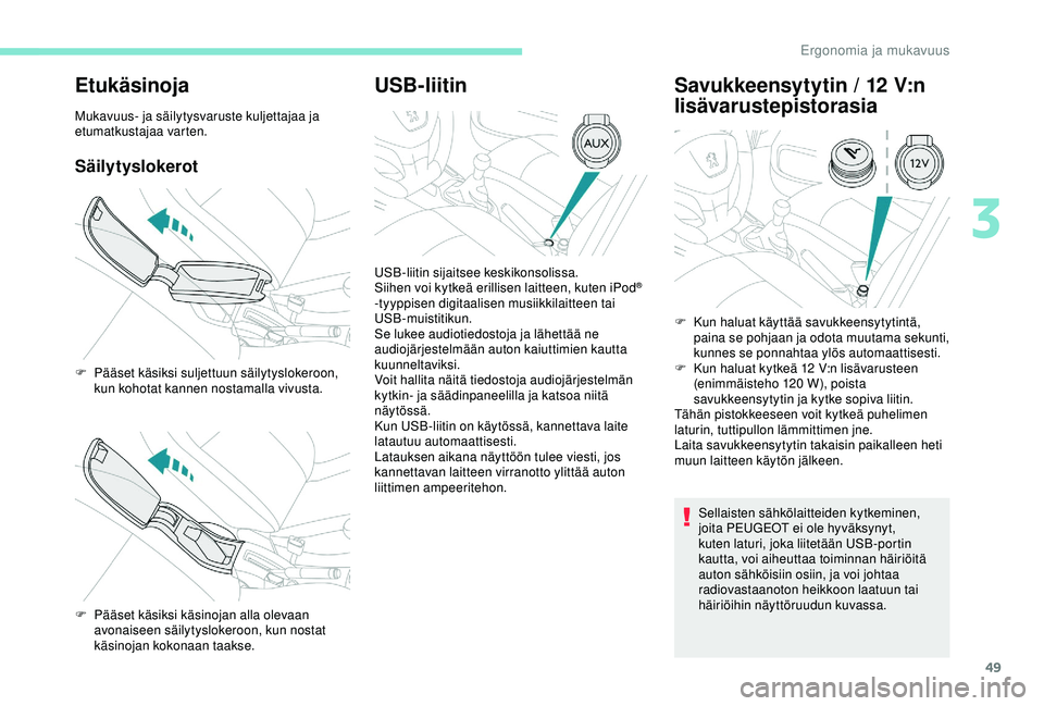 PEUGEOT 301 2022 Omistajan Käsikirja (in Finnish) 49
Etukäsinoja
Mukavuus- ja säilytysvaruste kuljettajaa ja
etumatkustajaa varten.
Säilytyslokerot
USB-liitinSavukkeensytytin / 12 V:n
lisävarustepistorasia
Sellaisten sähkölaitteiden kytkemi PEUGEOT 301 2022 Omistajan Käsikirja (in Finnish) 49
Etukäsinoja
Mukavuus- ja säilytysvaruste kuljettajaa ja
etumatkustajaa varten.
Säilytyslokerot
USB-liitinSavukkeensytytin / 12 V:n
lisävarustepistorasia
Sellaisten sähkölaitteiden kytkemi