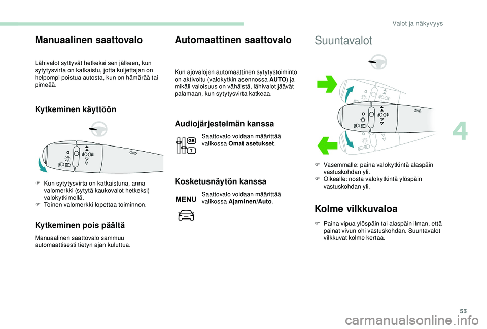 PEUGEOT 301 2022 Omistajan Käsikirja (in Finnish) 53
Manuaalinen saattovalo
Lähivalot syttyvät hetkeksi sen jälkeen, kun
sytytysvirta on katkaistu, jotta kuljettajan on
helpompi poistua autosta, kun on hämärää tai
pimeää.
Kytkeminen käyt PEUGEOT 301 2022 Omistajan Käsikirja (in Finnish) 53
Manuaalinen saattovalo
Lähivalot syttyvät hetkeksi sen jälkeen, kun
sytytysvirta on katkaistu, jotta kuljettajan on
helpompi poistua autosta, kun on hämärää tai
pimeää.
Kytkeminen käyt