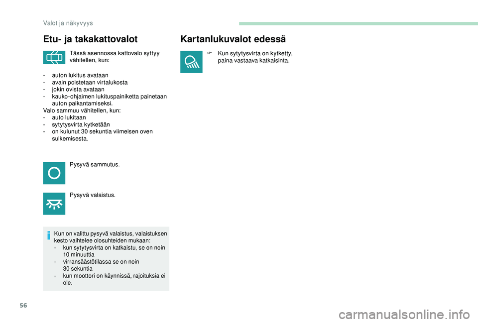 PEUGEOT 301 2022 Omistajan Käsikirja (in Finnish) 56
Etu- ja takakattovalot
Tässä asennossa kattovalo syttyy
vähitellen, kun:
Kun on valittu pysyvä valaistus, valaistuksen
kesto vaihtelee olosuhteiden mukaan:
-
k
un sytytysvirta on katkaistu, PEUGEOT 301 2022 Omistajan Käsikirja (in Finnish) 56
Etu- ja takakattovalot
Tässä asennossa kattovalo syttyy
vähitellen, kun:
Kun on valittu pysyvä valaistus, valaistuksen
kesto vaihtelee olosuhteiden mukaan:
-
k
un sytytysvirta on katkaistu,