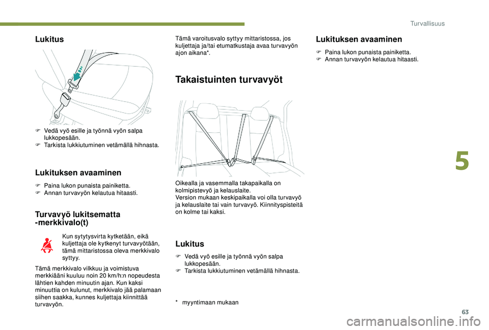PEUGEOT 301 2022  Omistajan Käsikirja (in Finnish) 63
Lukitus
Lukituksen avaaminen
F Paina lukon punaista painiketta.
F A nnan turvavyön kelautua hitaasti.
Turvavyö lukitsematta 
-merkkivalo(t)
* myyntimaan mukaan
F
 
V

edä vyö esille ja työnnä