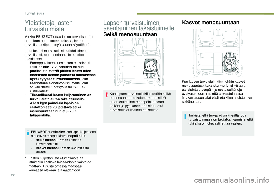 PEUGEOT 301 2022  Omistajan Käsikirja (in Finnish) 68
Yleistietoja lasten 
turvaistuimista
* Lasten kuljettamista etumatkustajan istuimella koskeva lainsäädäntö vaihtelee 
maittain. Tutustu omassa maassasi 
voimassa olevaan lainsäädäntöön.
Va