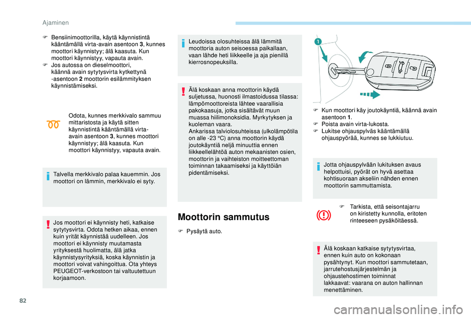 PEUGEOT 301 2022 Omistajan Käsikirja (in Finnish) 82
F Bensiinimoottorilla, käytä käynnistintä kääntämällä virta-avain asentoon 3 , kunnes
moottori käynnistyy; älä kaasuta. Kun
moottori käynnistyy, vapauta avain.
F
J
os autossa on d PEUGEOT 301 2022 Omistajan Käsikirja (in Finnish) 82
F Bensiinimoottorilla, käytä käynnistintä kääntämällä virta-avain asentoon 3 , kunnes
moottori käynnistyy; älä kaasuta. Kun
moottori käynnistyy, vapauta avain.
F
J
os autossa on d
