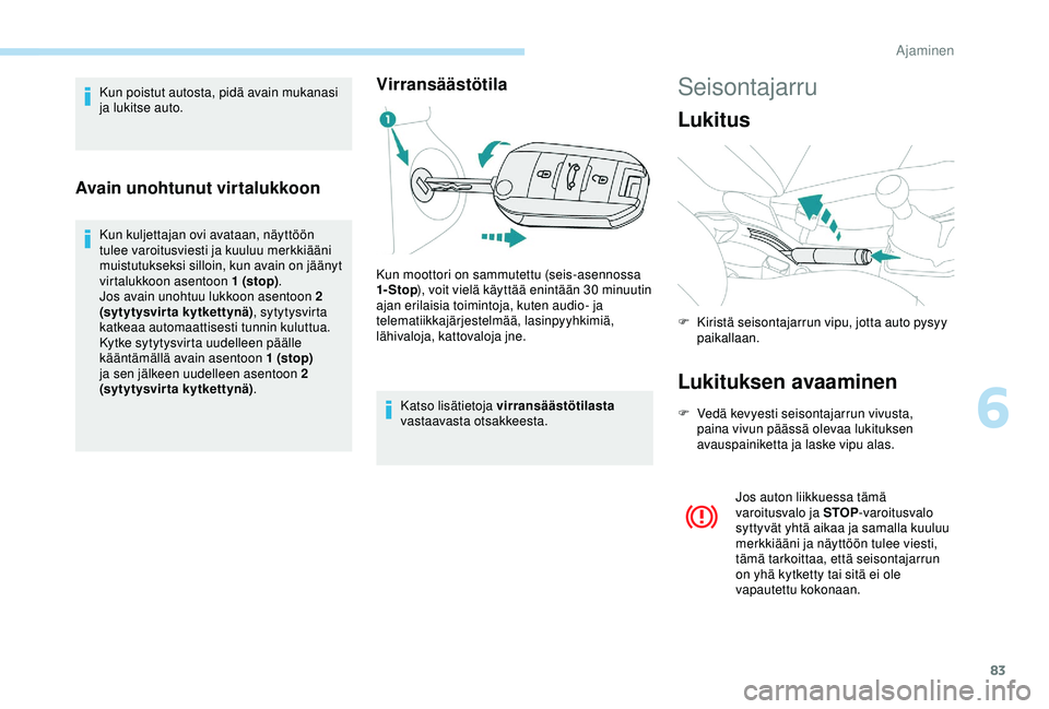 PEUGEOT 301 2022 Omistajan Käsikirja (in Finnish) 83
Kun poistut autosta, pidä avain mukanasi
ja lukitse auto.
Avain unohtunut virtalukkoon
Kun kuljettajan ovi avataan, näyttöön
tulee varoitusviesti ja kuuluu merkkiääni
muistutukseksi silloi PEUGEOT 301 2022 Omistajan Käsikirja (in Finnish) 83
Kun poistut autosta, pidä avain mukanasi
ja lukitse auto.
Avain unohtunut virtalukkoon
Kun kuljettajan ovi avataan, näyttöön
tulee varoitusviesti ja kuuluu merkkiääni
muistutukseksi silloi