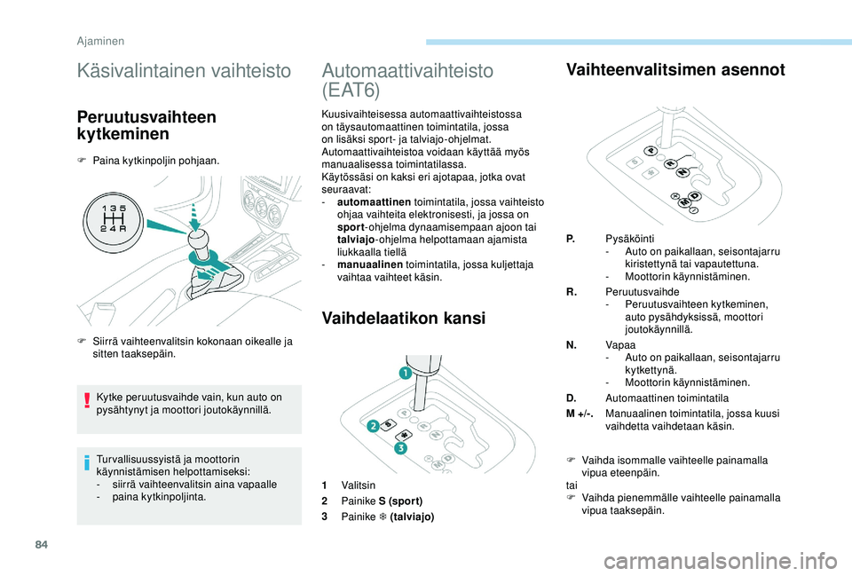 PEUGEOT 301 2022 Omistajan Käsikirja (in Finnish) 84
Käsivalintainen vaihteisto
Peruutusvaihteen
kytkeminen
F Paina kytkinpoljin pohjaan.Tur vallisuussyistä ja moottorin
käynnistämisen helpottamiseksi:
-
s
iirrä vaihteenvalitsin aina vapaall PEUGEOT 301 2022 Omistajan Käsikirja (in Finnish) 84
Käsivalintainen vaihteisto
Peruutusvaihteen
kytkeminen
F Paina kytkinpoljin pohjaan.Tur vallisuussyistä ja moottorin
käynnistämisen helpottamiseksi:
-
s
iirrä vaihteenvalitsin aina vapaall