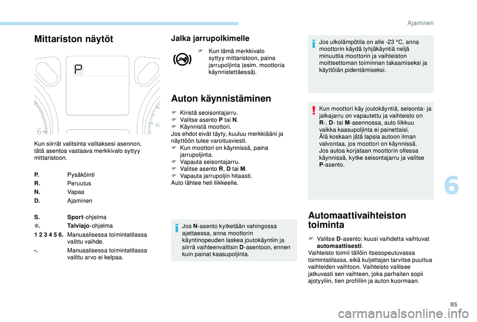 PEUGEOT 301 2022 Omistajan Käsikirja (in Finnish) 85
Mittariston näytötJalka jarrupolkimelle
F Kun tämä merkkivalo syttyy mittaristoon, paina
jarrupoljinta (esim. moottoria
käynnistettäessä).
Auton käynnistäminen
Automaattivaihteiston
toi PEUGEOT 301 2022 Omistajan Käsikirja (in Finnish) 85
Mittariston näytötJalka jarrupolkimelle
F Kun tämä merkkivalo syttyy mittaristoon, paina
jarrupoljinta (esim. moottoria
käynnistettäessä).
Auton käynnistäminen
Automaattivaihteiston
toi