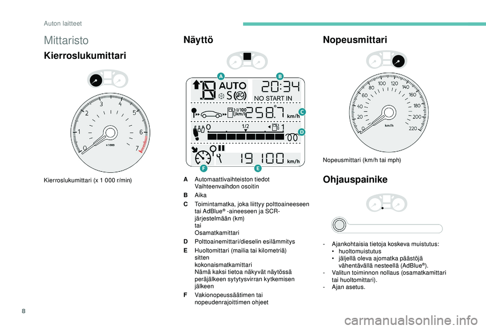 PEUGEOT 301 2022 Omistajan Käsikirja (in Finnish) 8
Mittaristo
Kierroslukumittari
Kierroslukumittari (x 1 000 r/min)
Näyttö
AAutomaattivaihteiston tiedot
Vaihteenvaihdon osoitin
B Aika
C Toimintamatka, joka liittyy polttoaineeseen
tai AdBlue
® -a PEUGEOT 301 2022 Omistajan Käsikirja (in Finnish) 8
Mittaristo
Kierroslukumittari
Kierroslukumittari (x 1 000 r/min)
Näyttö
AAutomaattivaihteiston tiedot
Vaihteenvaihdon osoitin
B Aika
C Toimintamatka, joka liittyy polttoaineeseen
tai AdBlue
® -a