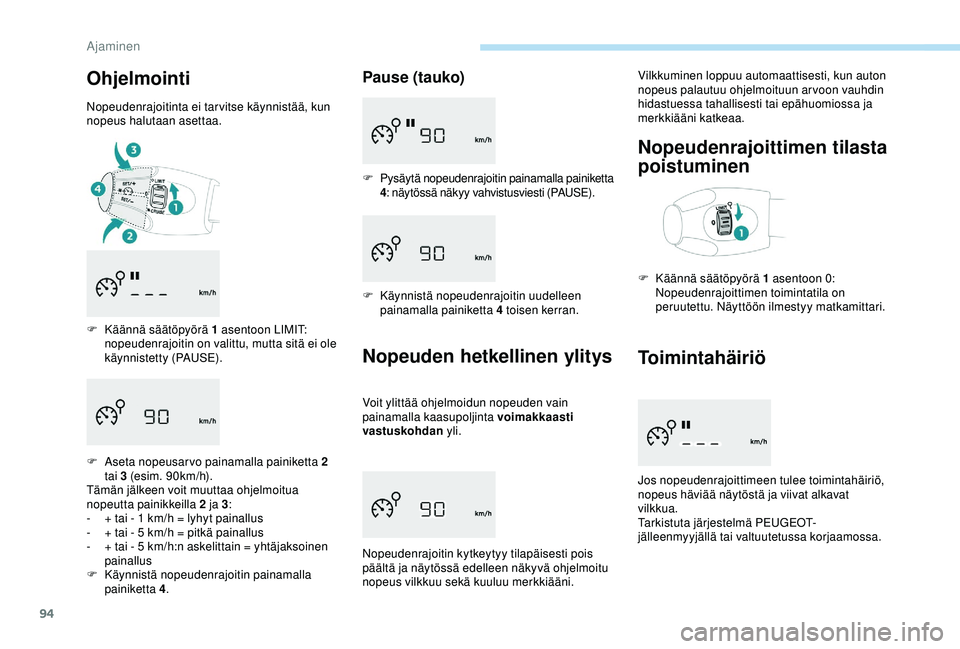 PEUGEOT 301 2022 Omistajan Käsikirja (in Finnish) 94
Ohjelmointi
Nopeudenrajoitinta ei tar vitse käynnistää, kun
nopeus halutaan asettaa.
F
Kä
ännä säätöpyörä 1 asentoon LIMIT:
nopeudenrajoitin on valittu, mutta sitä ei ole
käynnist PEUGEOT 301 2022 Omistajan Käsikirja (in Finnish) 94
Ohjelmointi
Nopeudenrajoitinta ei tar vitse käynnistää, kun
nopeus halutaan asettaa.
F
Kä
ännä säätöpyörä 1 asentoon LIMIT:
nopeudenrajoitin on valittu, mutta sitä ei ole
käynnist
