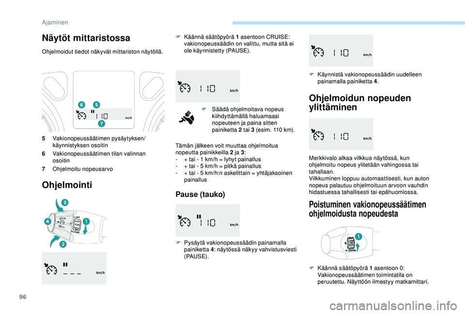 PEUGEOT 301 2022 Omistajan Käsikirja (in Finnish) 96
5Vakionopeussäätimen pysäytyksen/
käynnistyksen osoitin
6 Vakionopeussäätimen tilan valinnan
osoitin
7 Ohjelmoitu nopeusarvo
Ohjelmointi
F Käännä säätöpyörä 1 asentoon CRUISE:
vakio PEUGEOT 301 2022 Omistajan Käsikirja (in Finnish) 96
5Vakionopeussäätimen pysäytyksen/
käynnistyksen osoitin
6 Vakionopeussäätimen tilan valinnan
osoitin
7 Ohjelmoitu nopeusarvo
Ohjelmointi
F Käännä säätöpyörä 1 asentoon CRUISE:
vakio