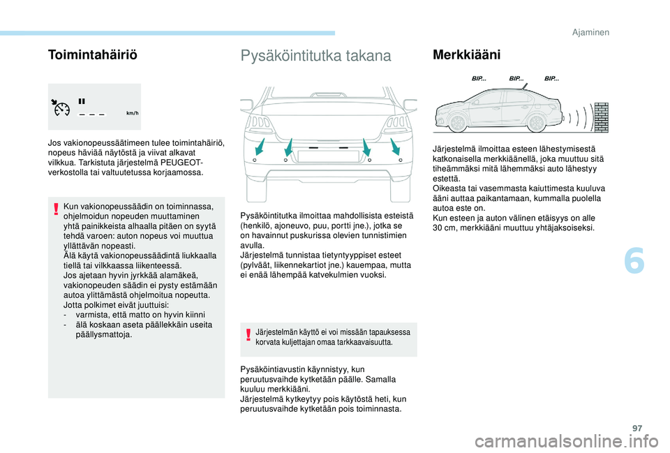 PEUGEOT 301 2022 Omistajan Käsikirja (in Finnish) 97
Toimintahäiriö
Jos vakionopeussäätimeen tulee toimintahäiriö,
nopeus häviää näytöstä ja viivat alkavat
vilkkua. Tarkistuta järjestelmä PEUGEOT-
verkostolla tai valtuutetussa korjaam PEUGEOT 301 2022 Omistajan Käsikirja (in Finnish) 97
Toimintahäiriö
Jos vakionopeussäätimeen tulee toimintahäiriö,
nopeus häviää näytöstä ja viivat alkavat
vilkkua. Tarkistuta järjestelmä PEUGEOT-
verkostolla tai valtuutetussa korjaam