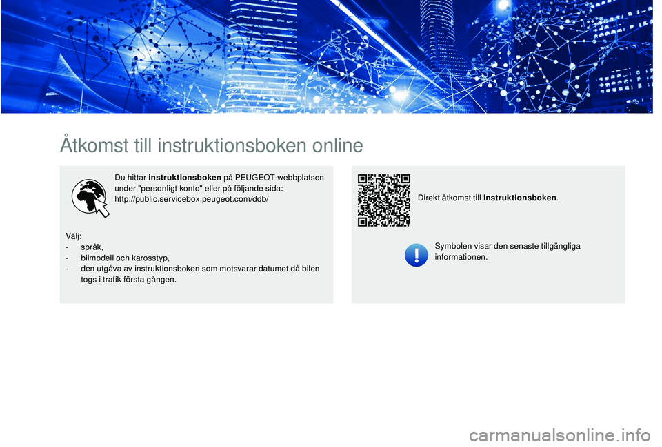 PEUGEOT 301 2022  Bruksanvisningar (in Swedish) Åtkomst till instruktionsboken online
Du hittar instruktionsboken på PEUGEOT-webbplatsen 
under "personligt konto" eller på följande sida:
http://public.servicebox.peugeot.com/ddb/
Symbole