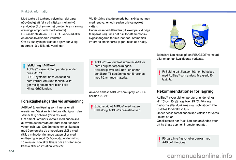 PEUGEOT 301 2022 Bruksanvisningar (in Swedish) 104
Isbildning i AdBlue®
AdBlue® fryser vid temperaturer under
cirka -11 °C.
I SCR-systemet finns en funktion
som värmer AdBlue
®-tanken, vilket
ger möjlighet att köra bilen i alla
klimat PEUGEOT 301 2022 Bruksanvisningar (in Swedish) 104
Isbildning i AdBlue®
AdBlue® fryser vid temperaturer under
cirka -11 °C.
I SCR-systemet finns en funktion
som värmer AdBlue
®-tanken, vilket
ger möjlighet att köra bilen i alla
klimat
