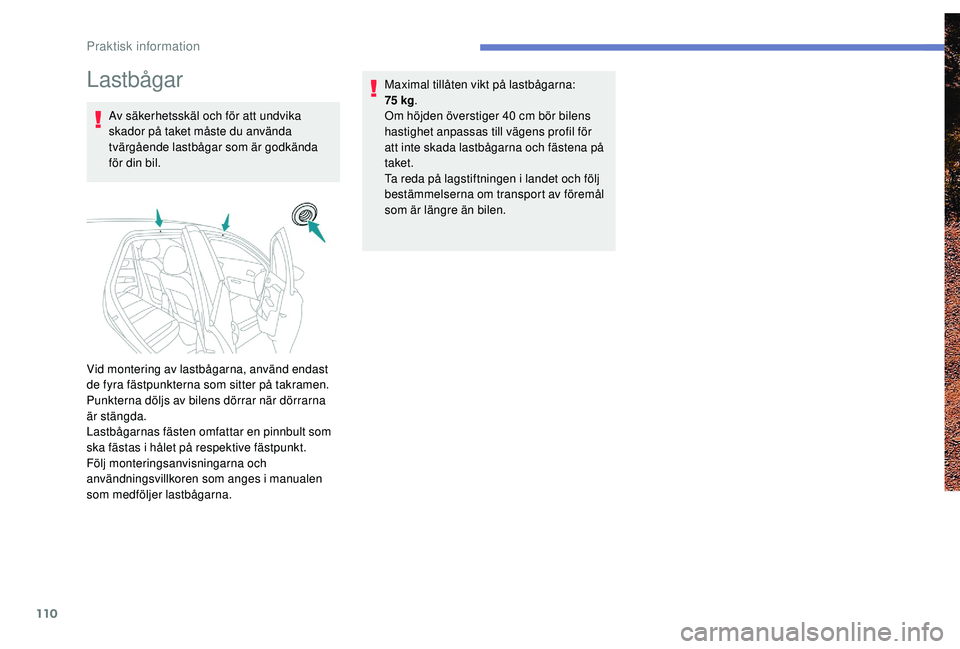 PEUGEOT 301 2022  Bruksanvisningar (in Swedish) 110
Lastbågar
Av säkerhetsskäl och för att undvika 
skador på taket måste du använda 
tvärgående lastbågar som är godkända 
för din bil.Maximal tillåten vikt på lastbågarna: 
75 
kg
.
