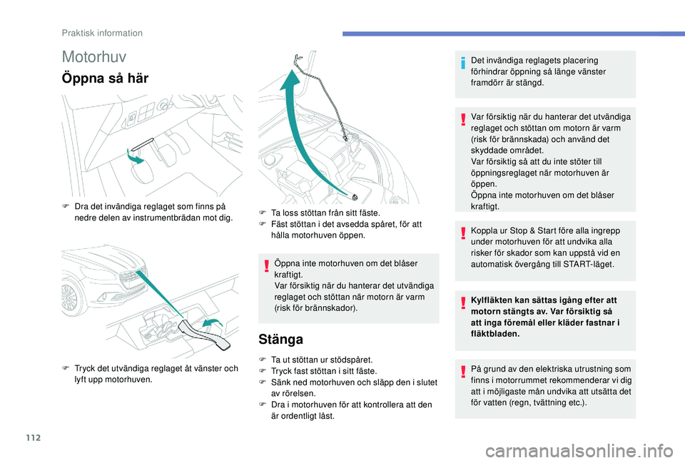 PEUGEOT 301 2022 Bruksanvisningar (in Swedish) 112
Motorhuv
Öppna så här
Öppna inte motorhuven om det blåser
kraftigt.
Var försiktig när du hanterar det utvändiga
reglaget och stöttan när motorn är varm
(risk för brännskador).
Stä PEUGEOT 301 2022 Bruksanvisningar (in Swedish) 112
Motorhuv
Öppna så här
Öppna inte motorhuven om det blåser
kraftigt.
Var försiktig när du hanterar det utvändiga
reglaget och stöttan när motorn är varm
(risk för brännskador).
Stä