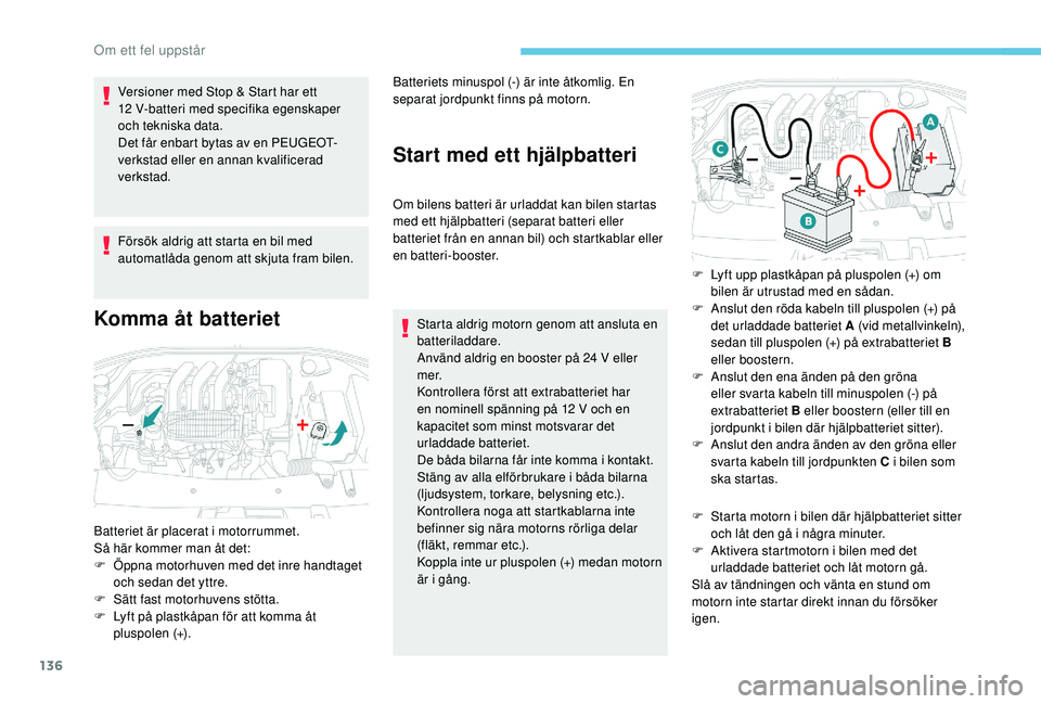 PEUGEOT 301 2022 Bruksanvisningar (in Swedish) 136
Versioner med Stop & Start har ett
12 V-batteri med specifika egenskaper
och tekniska data.
Det får enbart bytas av en PEUGEOT-
verkstad eller en annan kvalificerad
verkstad.
Försök aldrig a PEUGEOT 301 2022 Bruksanvisningar (in Swedish) 136
Versioner med Stop & Start har ett
12 V-batteri med specifika egenskaper
och tekniska data.
Det får enbart bytas av en PEUGEOT-
verkstad eller en annan kvalificerad
verkstad.
Försök aldrig a
