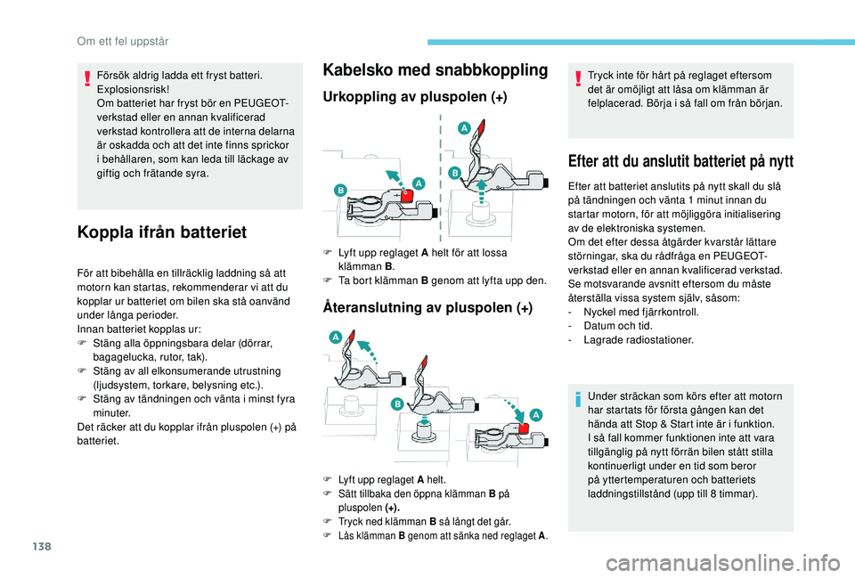 PEUGEOT 301 2022 Bruksanvisningar (in Swedish) 138
Försök aldrig ladda ett fryst batteri.
Explosionsrisk!
Om batteriet har fryst bör en PEUGEOT-
verkstad eller en annan kvalificerad
verkstad kontrollera att de interna delarna
är oskadda och PEUGEOT 301 2022 Bruksanvisningar (in Swedish) 138
Försök aldrig ladda ett fryst batteri.
Explosionsrisk!
Om batteriet har fryst bör en PEUGEOT-
verkstad eller en annan kvalificerad
verkstad kontrollera att de interna delarna
är oskadda och