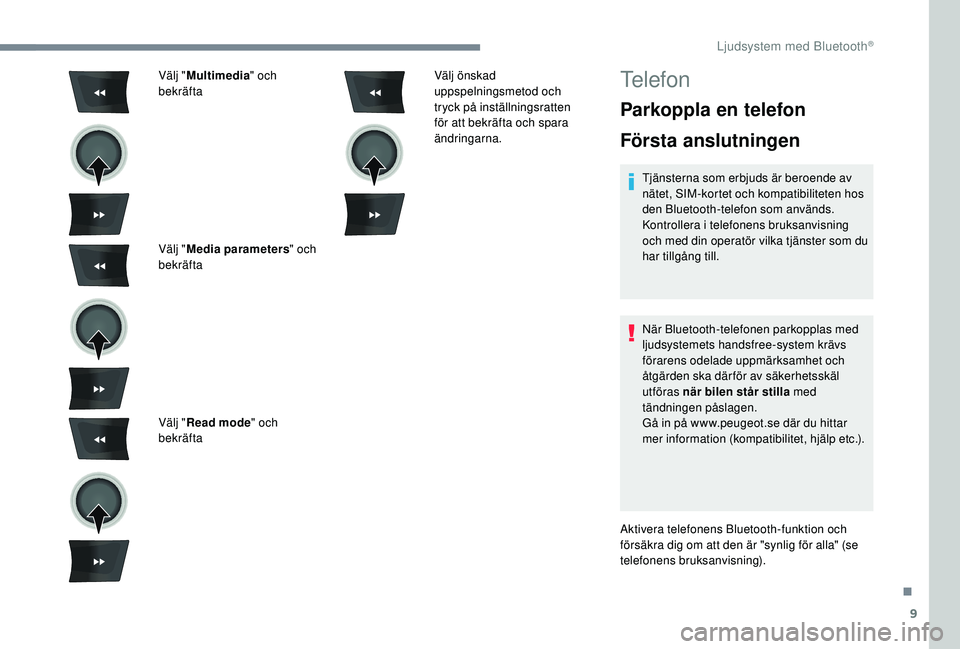 PEUGEOT 301 2022  Bruksanvisningar (in Swedish) 9
Välj "Multimedia " och 
bekräfta
Välj " Media parameters " och 
bekräfta
Välj " Read mode " och 
bekräfta Välj önskad 
uppspelningsmetod och 
tryck på inställningsr