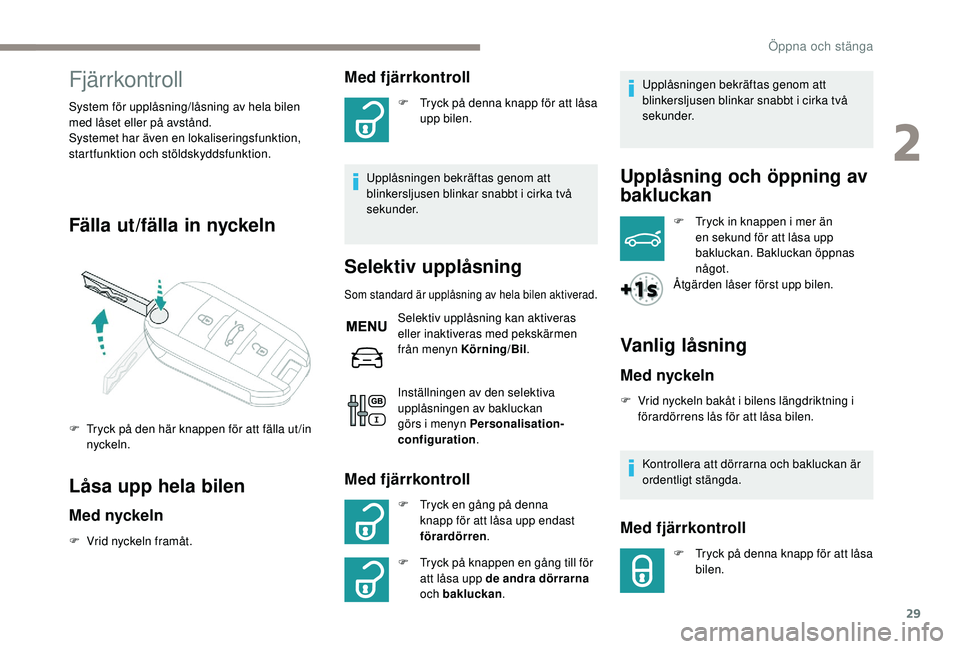 PEUGEOT 301 2022 Bruksanvisningar (in Swedish) 29
Fjärrkontroll
System för upplåsning/låsning av hela bilen
med låset eller på avstånd.
Systemet har även en lokaliseringsfunktion,
startfunktion och stöldskyddsfunktion.
Fälla ut/fälla PEUGEOT 301 2022 Bruksanvisningar (in Swedish) 29
Fjärrkontroll
System för upplåsning/låsning av hela bilen
med låset eller på avstånd.
Systemet har även en lokaliseringsfunktion,
startfunktion och stöldskyddsfunktion.
Fälla ut/fälla