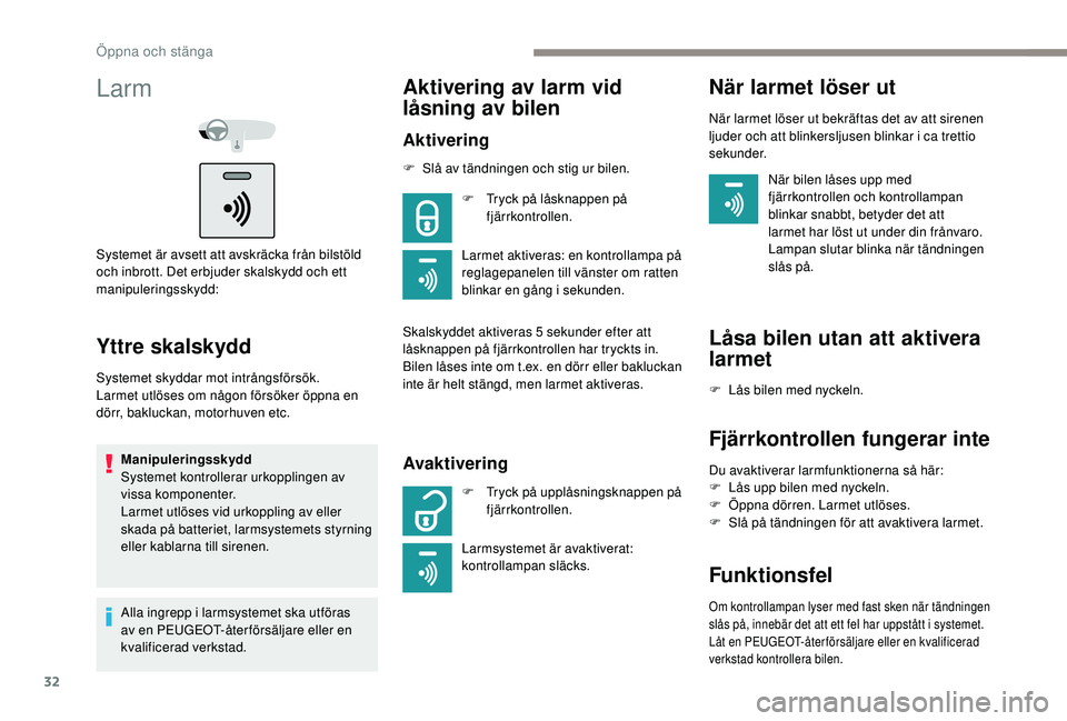 PEUGEOT 301 2022 Bruksanvisningar (in Swedish) 32
Larm
Systemet är avsett att avskräcka från bilstöld
och inbrott. Det erbjuder skalskydd och ett
manipuleringsskydd:
Yttre skalskydd
Systemet skyddar mot intrångsförsök.
Larmet utlöses om PEUGEOT 301 2022 Bruksanvisningar (in Swedish) 32
Larm
Systemet är avsett att avskräcka från bilstöld
och inbrott. Det erbjuder skalskydd och ett
manipuleringsskydd:
Yttre skalskydd
Systemet skyddar mot intrångsförsök.
Larmet utlöses om
