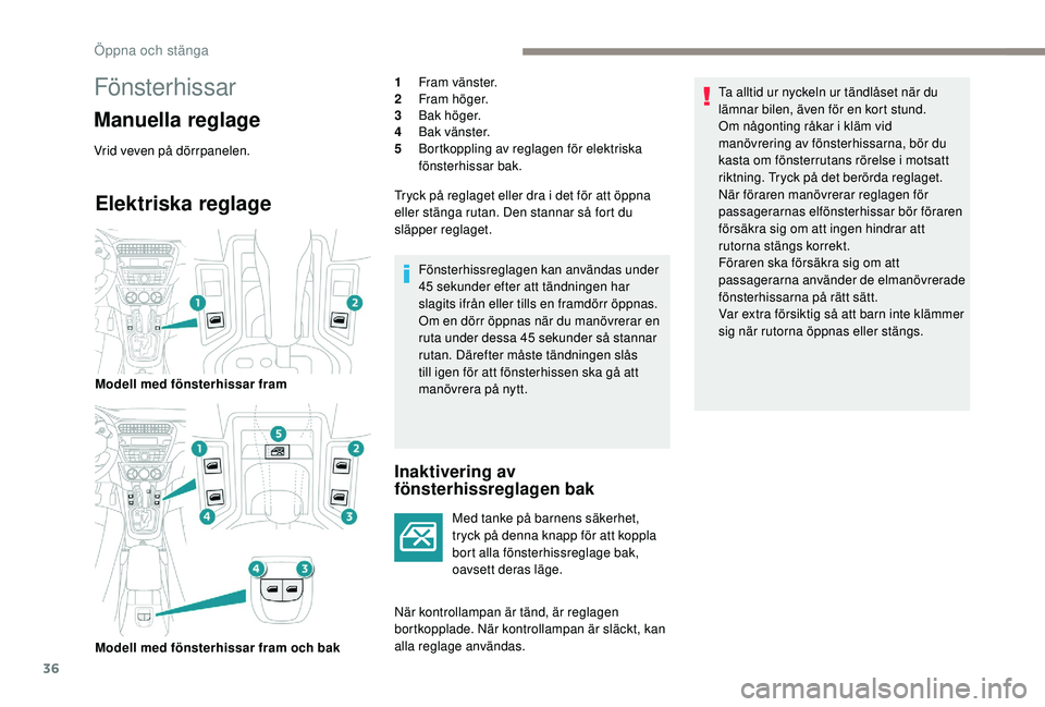 PEUGEOT 301 2022 Bruksanvisningar (in Swedish) 36
Elektriska reglage
Inaktivering av
fönsterhissreglagen bak
Med tanke på barnens säkerhet,
tryck på denna knapp för att koppla
bort alla fönsterhissreglage bak,
oavsett deras läge.
När k PEUGEOT 301 2022 Bruksanvisningar (in Swedish) 36
Elektriska reglage
Inaktivering av
fönsterhissreglagen bak
Med tanke på barnens säkerhet,
tryck på denna knapp för att koppla
bort alla fönsterhissreglage bak,
oavsett deras läge.
När k