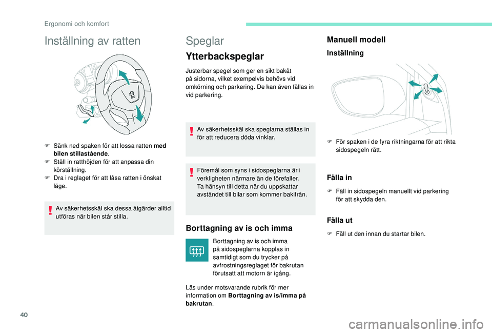 PEUGEOT 301 2022 Bruksanvisningar (in Swedish) 40
Inställning av ratten
Av säkerhetsskäl ska dessa åtgärder alltid
utföras när bilen står stilla.
Speglar
Ytterbackspeglar
Borttagning av is och imma
Borttagning av is och imma
på sidospeg PEUGEOT 301 2022 Bruksanvisningar (in Swedish) 40
Inställning av ratten
Av säkerhetsskäl ska dessa åtgärder alltid
utföras när bilen står stilla.
Speglar
Ytterbackspeglar
Borttagning av is och imma
Borttagning av is och imma
på sidospeg