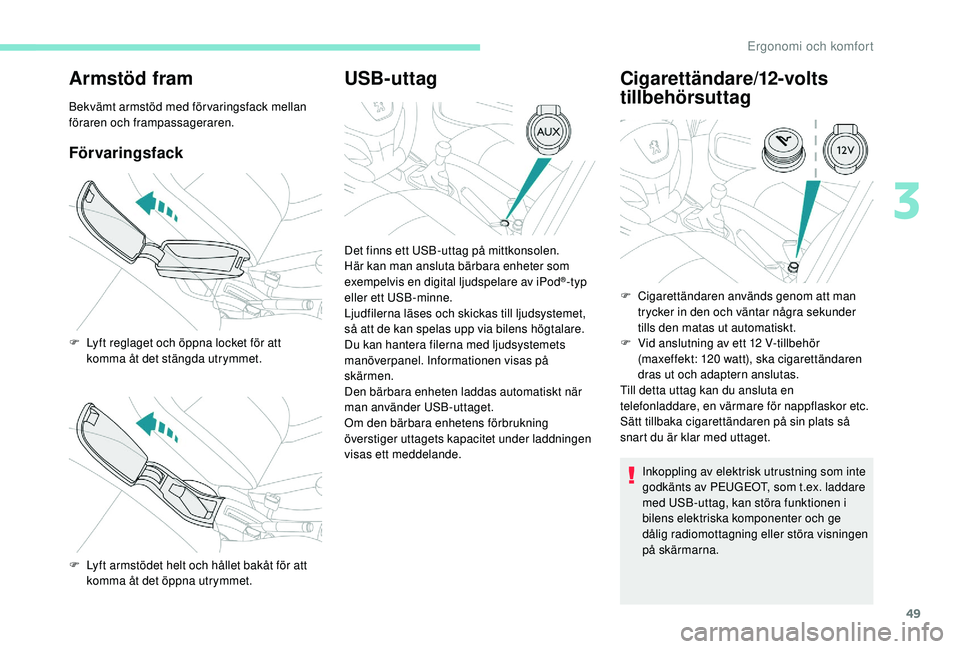 PEUGEOT 301 2022 Bruksanvisningar (in Swedish) 49
Armstöd fram
Bekvämt armstöd med förvaringsfack mellan
föraren och frampassageraren.
Förvaringsfack
USB-uttagCigarettändare/12-volts
tillbehörsuttag
Inkoppling av elektrisk utrustning som PEUGEOT 301 2022 Bruksanvisningar (in Swedish) 49
Armstöd fram
Bekvämt armstöd med förvaringsfack mellan
föraren och frampassageraren.
Förvaringsfack
USB-uttagCigarettändare/12-volts
tillbehörsuttag
Inkoppling av elektrisk utrustning som