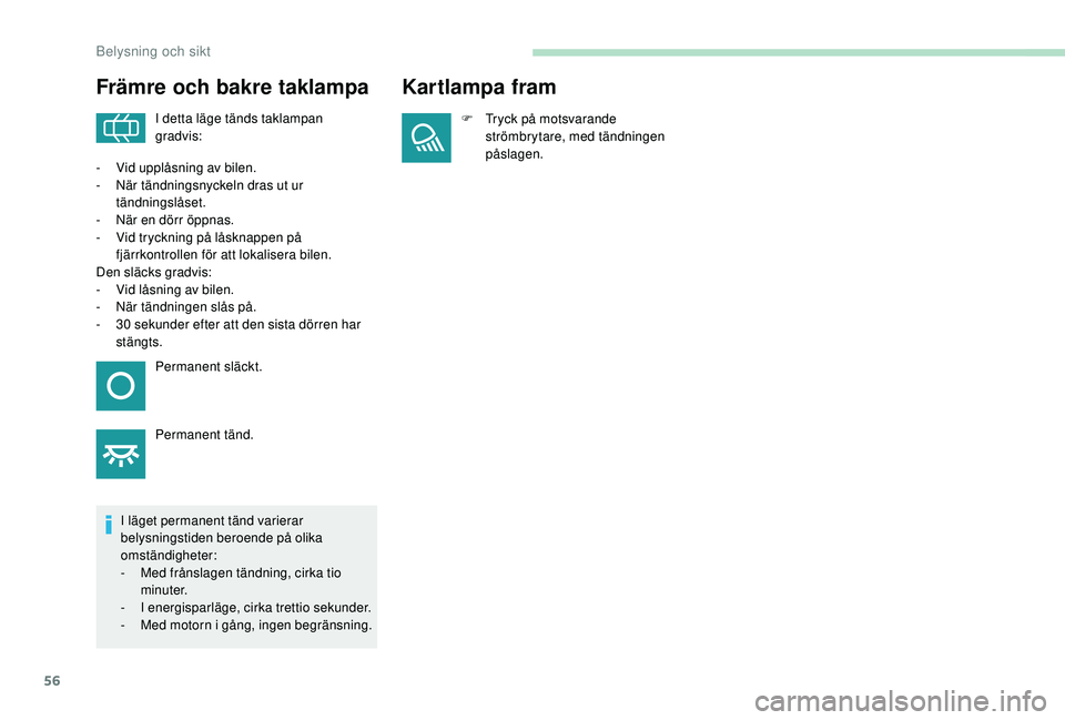 PEUGEOT 301 2022 Bruksanvisningar (in Swedish) 56
Främre och bakre taklampa
I detta läge tänds taklampan
gradvis:
I läget permanent tänd varierar
belysningstiden beroende på olika
omständigheter:
-
M
ed frånslagen tändning, cirka ti PEUGEOT 301 2022 Bruksanvisningar (in Swedish) 56
Främre och bakre taklampa
I detta läge tänds taklampan
gradvis:
I läget permanent tänd varierar
belysningstiden beroende på olika
omständigheter:
-
M
ed frånslagen tändning, cirka ti