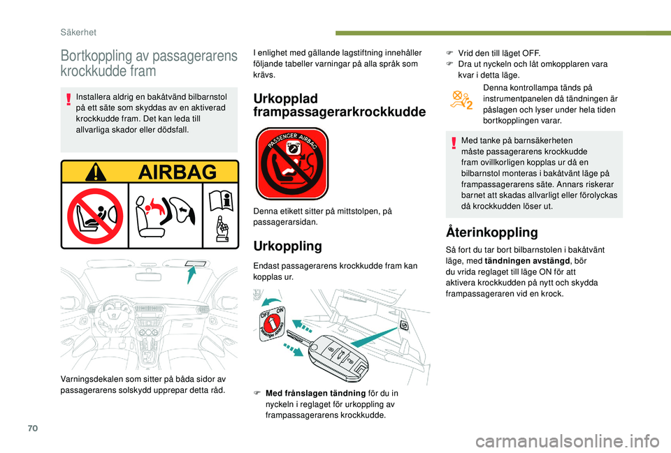 PEUGEOT 301 2022 Bruksanvisningar (in Swedish) 70
Bortkoppling av passagerarens
krockkudde fram
Installera aldrig en bakåtvänd bilbarnstol
på ett säte som skyddas av en aktiverad
krockkudde fram. Det kan leda till
allvarliga skador eller d PEUGEOT 301 2022 Bruksanvisningar (in Swedish) 70
Bortkoppling av passagerarens
krockkudde fram
Installera aldrig en bakåtvänd bilbarnstol
på ett säte som skyddas av en aktiverad
krockkudde fram. Det kan leda till
allvarliga skador eller d