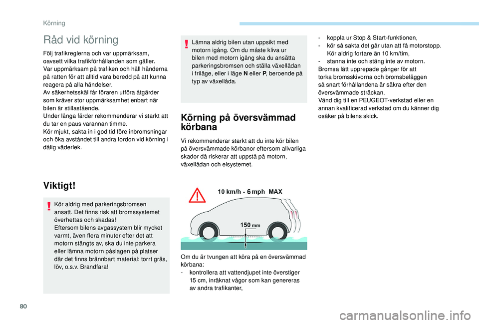 PEUGEOT 301 2022 Bruksanvisningar (in Swedish) 80
Råd vid körning
Följ trafikreglerna och var uppmärksam,
oavsett vilka trafikförhållanden som gäller.
Var uppmärksam på trafiken och håll händerna
på ratten för att alltid vara beredd PEUGEOT 301 2022 Bruksanvisningar (in Swedish) 80
Råd vid körning
Följ trafikreglerna och var uppmärksam,
oavsett vilka trafikförhållanden som gäller.
Var uppmärksam på trafiken och håll händerna
på ratten för att alltid vara beredd