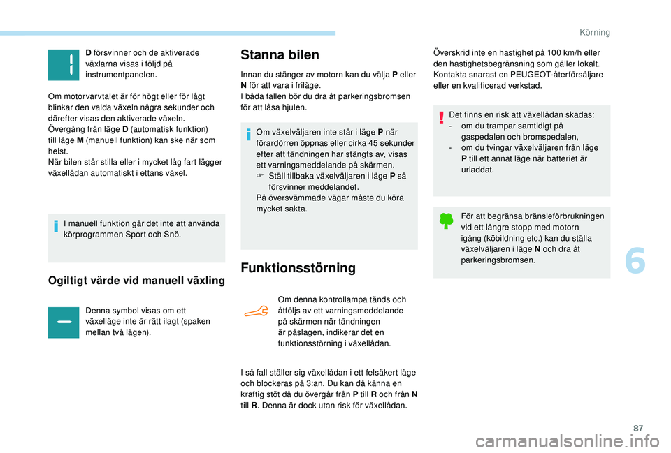 PEUGEOT 301 2022 Bruksanvisningar (in Swedish) 87
Ogiltigt värde vid manuell växling
Denna symbol visas om ett
växelläge inte är rätt ilagt (spaken
mellan två lägen).
Stanna bilen
Funktionsstörning
Om denna kontrollampa tänds och
åtf PEUGEOT 301 2022 Bruksanvisningar (in Swedish) 87
Ogiltigt värde vid manuell växling
Denna symbol visas om ett
växelläge inte är rätt ilagt (spaken
mellan två lägen).
Stanna bilen
Funktionsstörning
Om denna kontrollampa tänds och
åtf