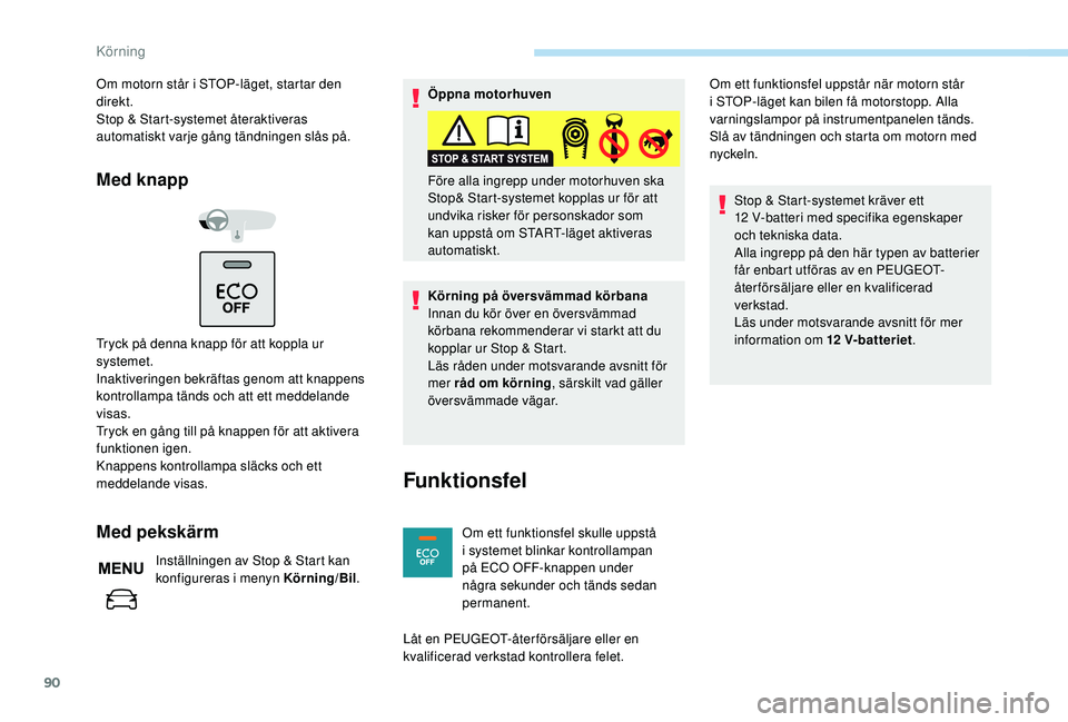 PEUGEOT 301 2022 Bruksanvisningar (in Swedish) 90
Om motorn står i STOP-läget, startar den
direkt.
Stop & Start-systemet återaktiveras
automatiskt varje gång tändningen slås på.
Med knapp
Tryck på denna knapp för att koppla ur
systemet PEUGEOT 301 2022 Bruksanvisningar (in Swedish) 90
Om motorn står i STOP-läget, startar den
direkt.
Stop & Start-systemet återaktiveras
automatiskt varje gång tändningen slås på.
Med knapp
Tryck på denna knapp för att koppla ur
systemet