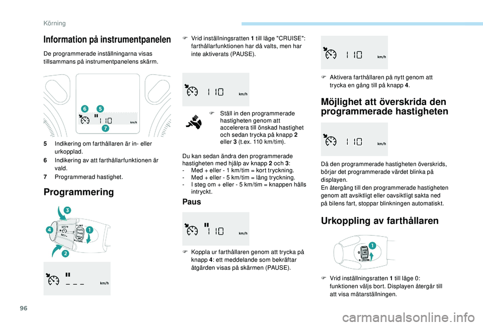 PEUGEOT 301 2022 Bruksanvisningar (in Swedish) 96
5Indikering om farthållaren är in- eller
urkopplad.
6 Indikering av att farthållarfunktionen är
vald.
7 Programmerad hastighet.
Programmering
F Vrid inställningsratten 1 till läge "CRUI PEUGEOT 301 2022 Bruksanvisningar (in Swedish) 96
5Indikering om farthållaren är in- eller
urkopplad.
6 Indikering av att farthållarfunktionen är
vald.
7 Programmerad hastighet.
Programmering
F Vrid inställningsratten 1 till läge "CRUI