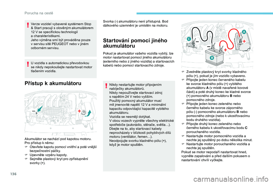PEUGEOT 301 2022  Návod na použití (in Czech) 136
Verze vozidel vybavené systémem Stop 
& Start pracují s  olověným akumulátorem 
12
  V se specifickou technologií 
a
 c

harakteristikami.
Jeho výměna smí být prováděna pouze 
v
  ser