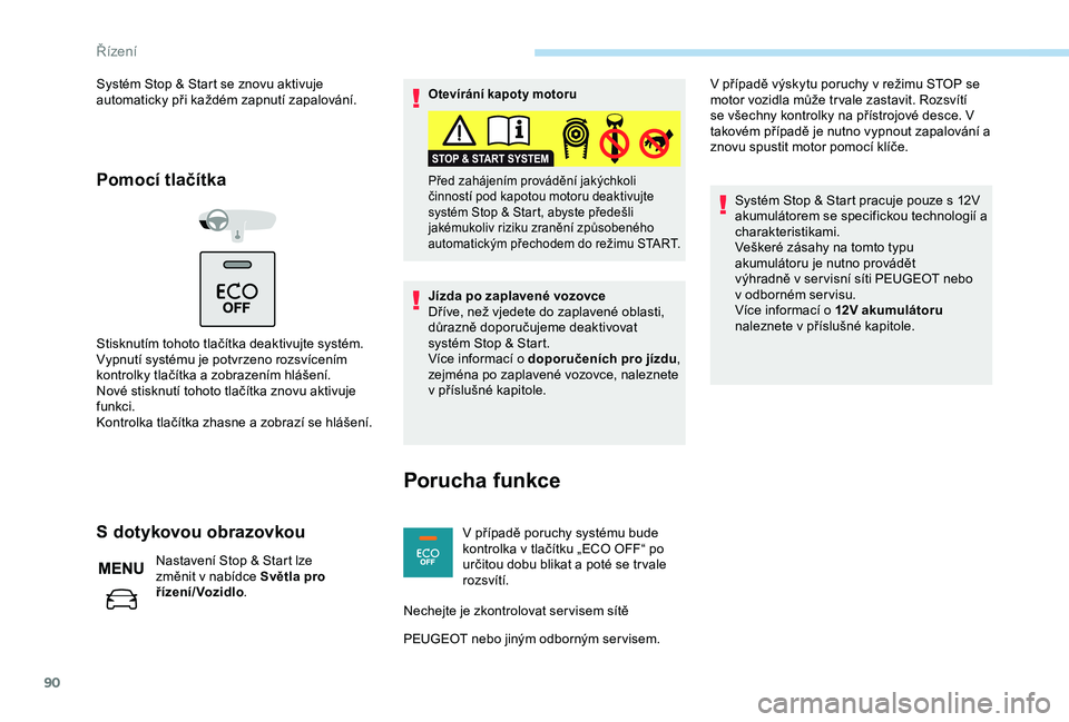 PEUGEOT 301 2022  Návod na použití (in Czech) 90
Systém Stop & Start se znovu aktivuje 
automaticky při každém zapnutí zapalování.
Pomocí tlačítka
Stisknutím tohoto tlačítka deaktivujte systém.
Vypnutí systému je potvrzeno rozsví