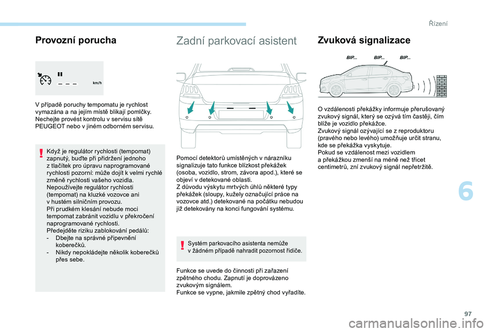 PEUGEOT 301 2022 Návod na použití (in Czech) 97
Provozní porucha
V případě poruchy tempomatu je rychlost
v ymazána a na jejím místě blikají pomlčky.
Nechejte provést kontrolu v
ser visu sítě
PEUGEOT nebo v
jiném odborném PEUGEOT 301 2022 Návod na použití (in Czech) 97
Provozní porucha
V případě poruchy tempomatu je rychlost
v ymazána a na jejím místě blikají pomlčky.
Nechejte provést kontrolu v
ser visu sítě
PEUGEOT nebo v
jiném odborném