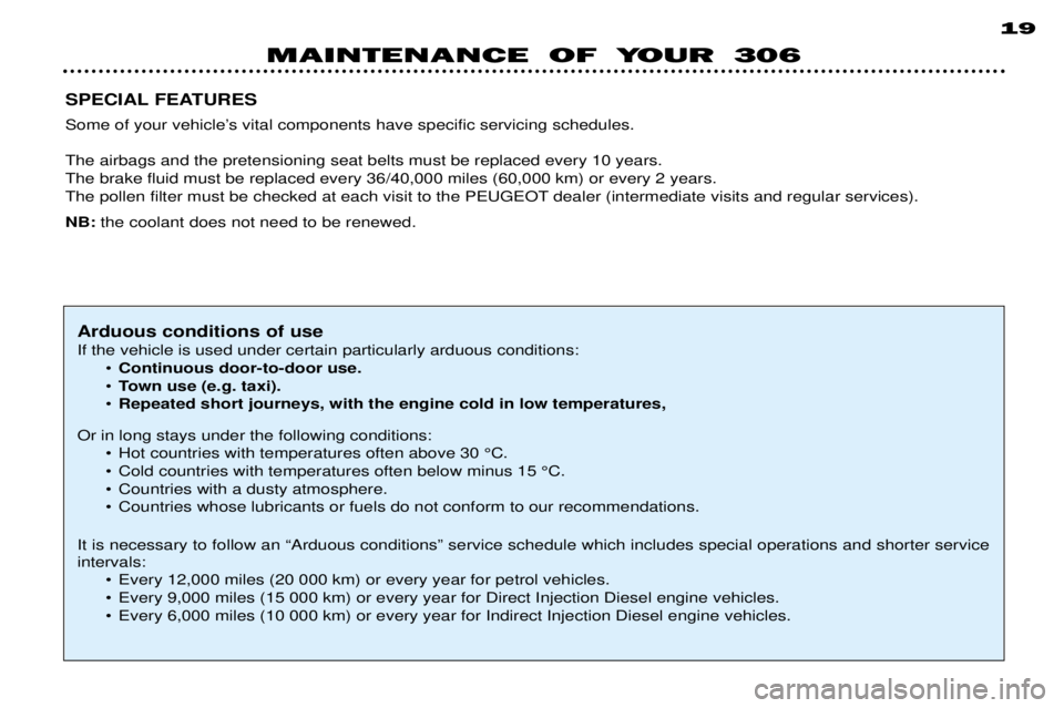 PEUGEOT 306 DAG 2002 User Guide MAINTENANCE OF YOUR 30619
SPECIAL FEATURES 
Some of your vehicleÕs vital components have specific servicing schedules.  The airbags and the pretensioning seat belts must be replaced every 10 years. T