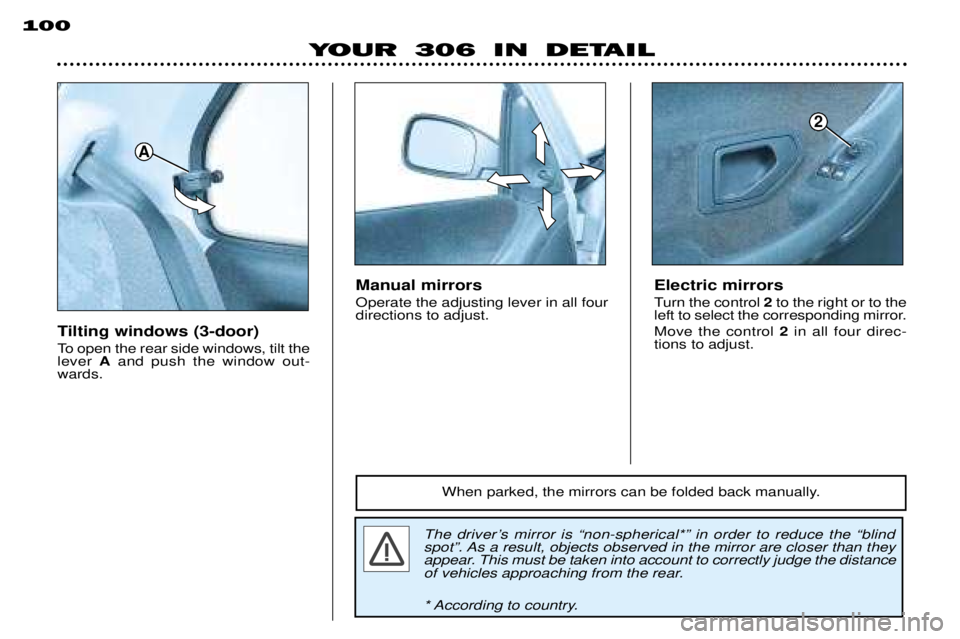 PEUGEOT 306 DAG 2002 Manual PDF YOUR 306 IN DETAIL
100
Tilting windows (3-door)
To open the rear side windows, tilt the lever
Aand push the window out-
wards.
The driverÕs mirror is Ònon-spherical*Ó in order to reduce the Òbli PEUGEOT 306 DAG 2002 Manual PDF YOUR 306 IN DETAIL
100
Tilting windows (3-door)
To open the rear side windows, tilt the lever
Aand push the window out-
wards.
The driverÕs mirror is Ònon-spherical*Ó in order to reduce the Òbli