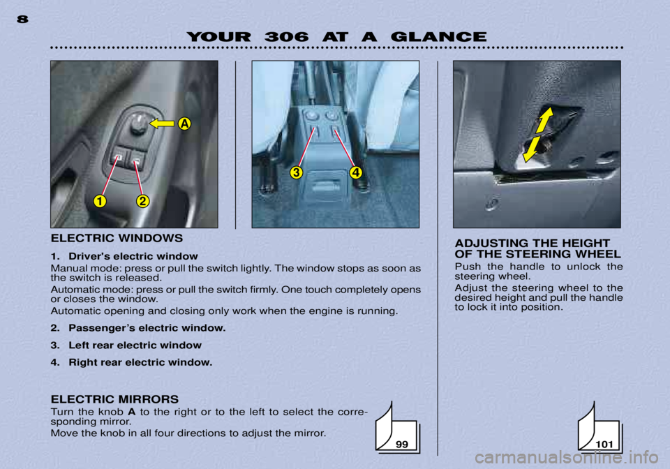 PEUGEOT 306 DAG 2002  Owners Manual 12
34
A
ELECTRIC WINDOWS 
1. Drivers electric window 
Manual mode: press or pull the switch lightly. The window stops as soon as the switch is released. 
Automatic mode: press or pull the switch firm