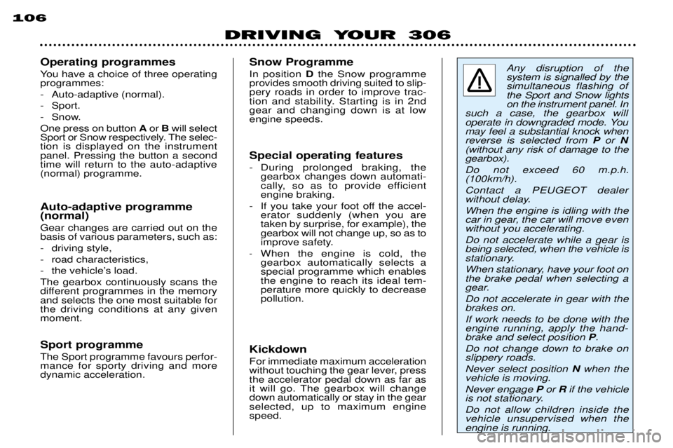 PEUGEOT 306 DAG 2002 Manual Online DRIVING YOUR 306
106
Any disruption of the system is signalled by thesimultaneous flashing ofthe Sport and Snow lightson the instrument panel. In
such a case, the gearbox will
operate in downgraded mo PEUGEOT 306 DAG 2002 Manual Online DRIVING YOUR 306
106
Any disruption of the system is signalled by thesimultaneous flashing ofthe Sport and Snow lightson the instrument panel. In
such a case, the gearbox will
operate in downgraded mo