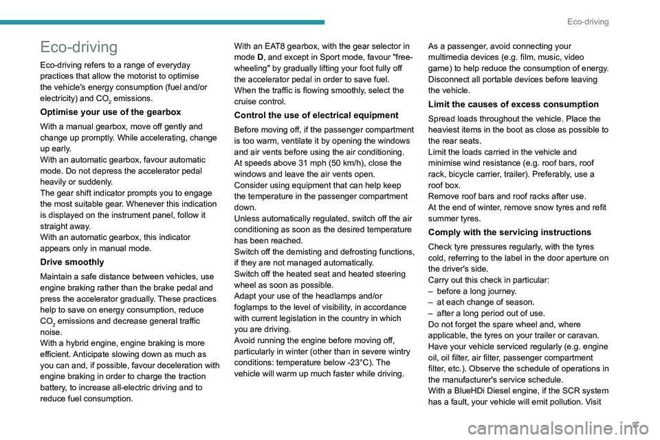 PEUGEOT 308 2024 User Guide 9
Eco-driving
Eco-driving
Eco-driving refers to a range of everyday
practices that allow the motorist to optimise
the vehicle's energy consumption (fuel and/or
electricity) and CO
2 emissions.
PEUGEOT 308 2024 User Guide 9
Eco-driving
Eco-driving
Eco-driving refers to a range of everyday
practices that allow the motorist to optimise
the vehicle's energy consumption (fuel and/or
electricity) and CO
2 emissions.