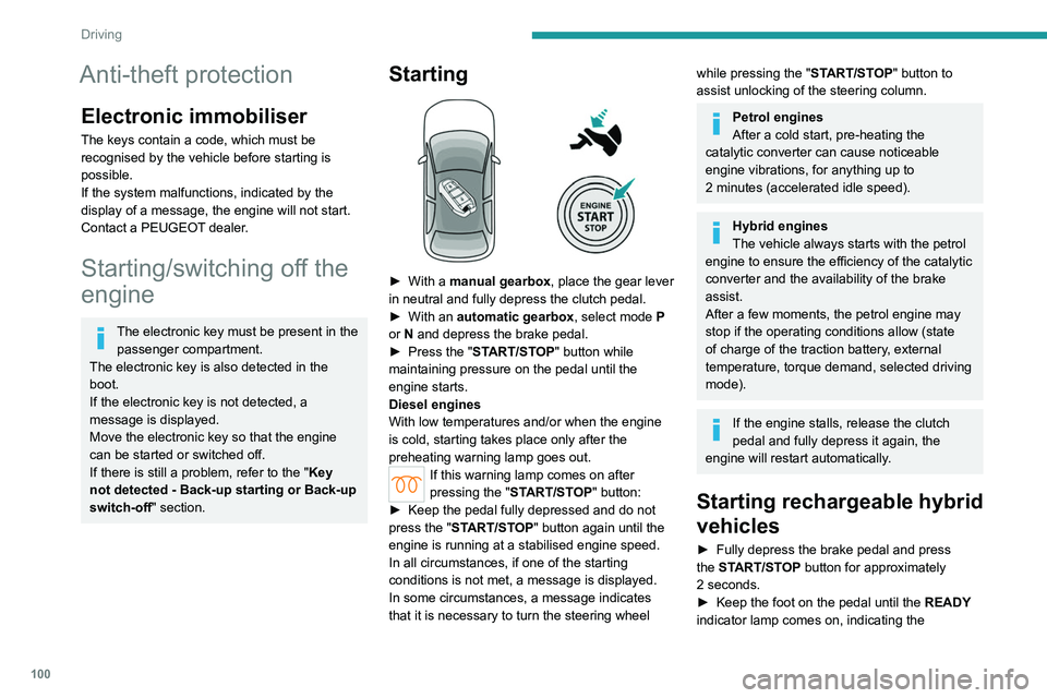 PEUGEOT 308 2024 Owners Manual 100
Driving
Anti-theft protection
Electronic immobiliser
The keys contain a code, which must be
recognised by the vehicle before starting is
possible.
If the system malfunctions, indicated by the
d PEUGEOT 308 2024 Owners Manual 100
Driving
Anti-theft protection
Electronic immobiliser
The keys contain a code, which must be
recognised by the vehicle before starting is
possible.
If the system malfunctions, indicated by the
d