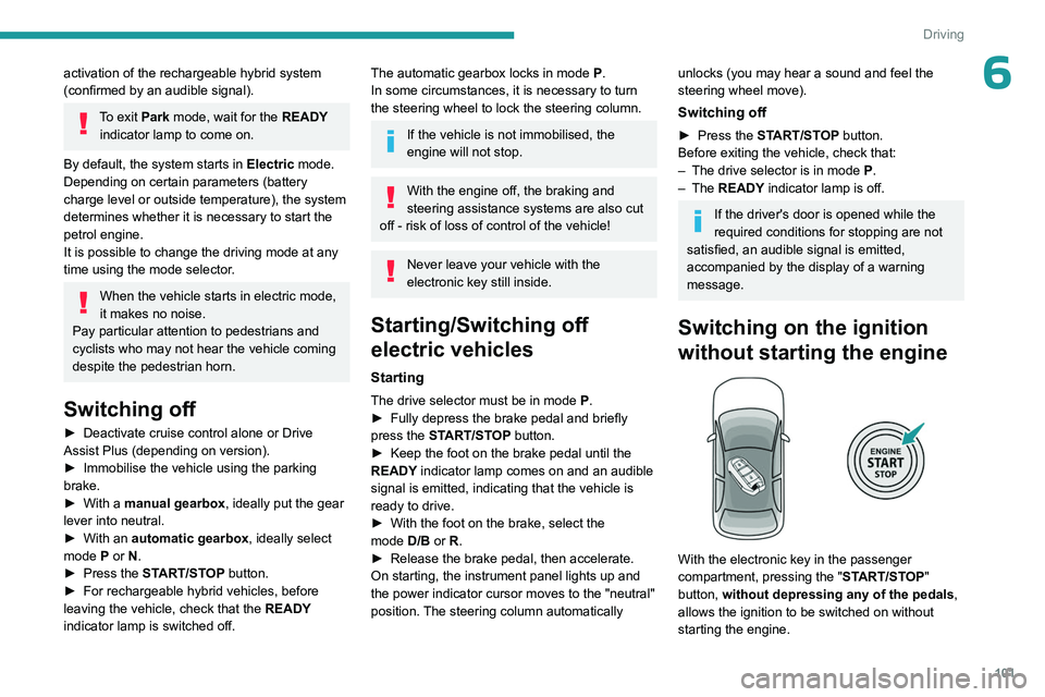 PEUGEOT 308 2024 Owners Manual 101
Driving
6activation of the rechargeable hybrid system
(confirmed by an audible signal).
To exit Park mode, wait for the READY indicator lamp to come on.
By default, the system starts in Electric PEUGEOT 308 2024 Owners Manual 101
Driving
6activation of the rechargeable hybrid system
(confirmed by an audible signal).
To exit Park mode, wait for the READY indicator lamp to come on.
By default, the system starts in Electric