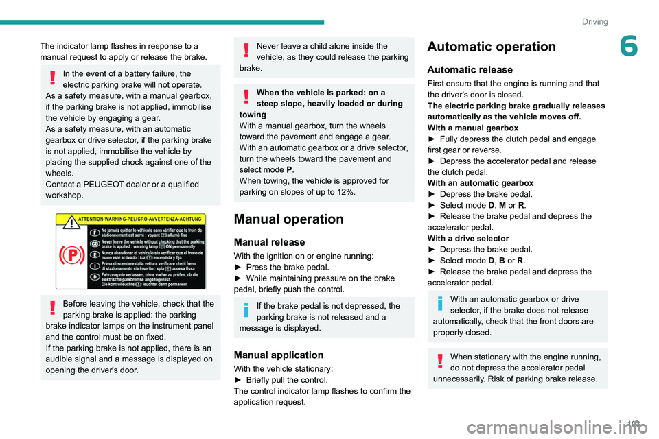 PEUGEOT 308 2024 Owners Manual 103
Driving
6The indicator lamp flashes in response to a
manual request to apply or release the brake.
In the event of a battery failure, the
electric parking brake will not operate.
As a safety m PEUGEOT 308 2024 Owners Manual 103
Driving
6The indicator lamp flashes in response to a
manual request to apply or release the brake.
In the event of a battery failure, the
electric parking brake will not operate.
As a safety m