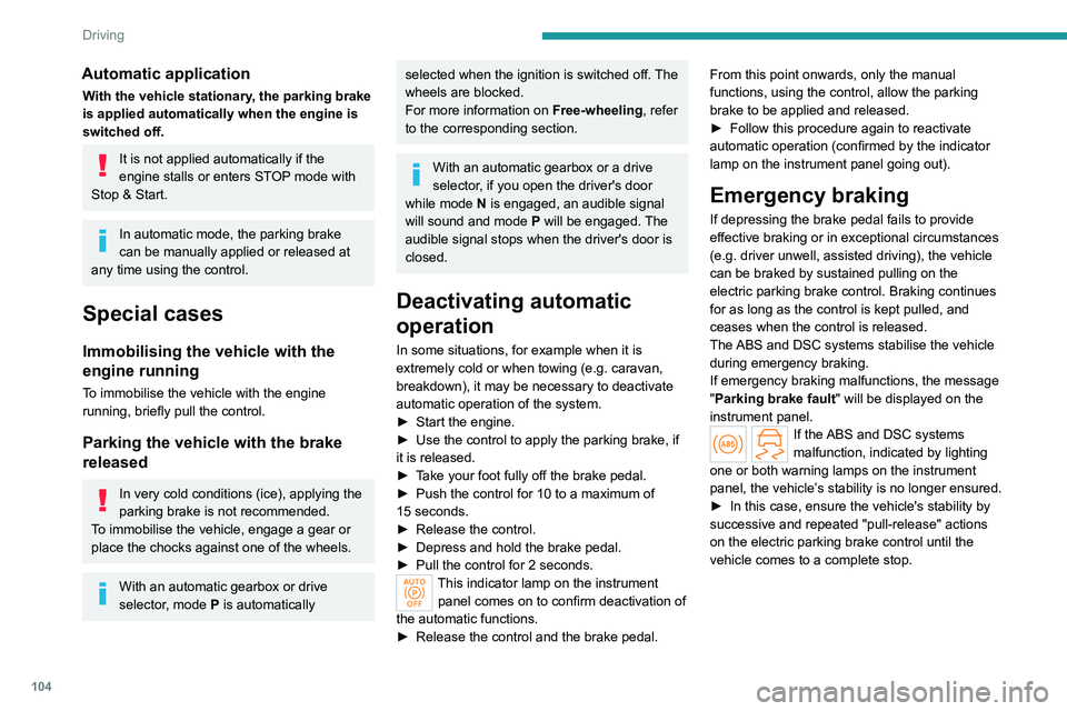 PEUGEOT 308 2024 Owners Manual 104
Driving
Automatic application
With the vehicle stationary, the parking brake
is applied automatically when the engine is
switched off.
It is not applied automatically if the
engine stalls or en PEUGEOT 308 2024 Owners Manual 104
Driving
Automatic application
With the vehicle stationary, the parking brake
is applied automatically when the engine is
switched off.
It is not applied automatically if the
engine stalls or en