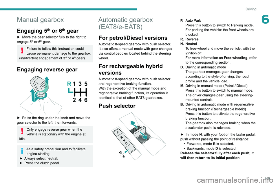 PEUGEOT 308 2024 Owners Manual 105
Driving
6Manual gearbox
Engaging 5th or 6th gear
► Move the gear selector fully to the right to
engage 5th or 6th gear.
Failure to follow this instruction could
cause permanent damage to the g PEUGEOT 308 2024 Owners Manual 105
Driving
6Manual gearbox
Engaging 5th or 6th gear
► Move the gear selector fully to the right to
engage 5th or 6th gear.
Failure to follow this instruction could
cause permanent damage to the g