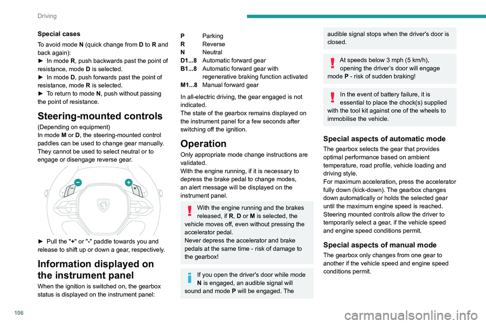PEUGEOT 308 2024 Owners Manual 106
Driving
Special cases
To avoid mode N (quick change from D to R and
back again):
►
In mode
R, push backwards past the point of
resistance, mode D is selected.
►
In mode
D, push forw PEUGEOT 308 2024 Owners Manual 106
Driving
Special cases
To avoid mode N (quick change from D to R and
back again):
►
In mode
R, push backwards past the point of
resistance, mode D is selected.
►
In mode
D, push forw
