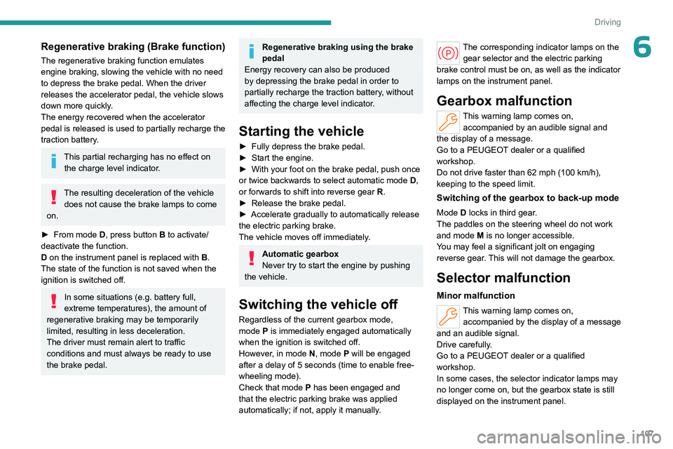 PEUGEOT 308 2024 Owners Manual 107
Driving
6Regenerative braking (Brake function)
The regenerative braking function emulates
engine braking, slowing the vehicle with no need
to depress the brake pedal. When the driver
releases t PEUGEOT 308 2024 Owners Manual 107
Driving
6Regenerative braking (Brake function)
The regenerative braking function emulates
engine braking, slowing the vehicle with no need
to depress the brake pedal. When the driver
releases t