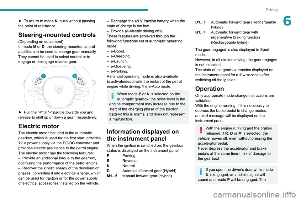 PEUGEOT 308 2024 Owners Manual 109
Driving
6► To return to mode N, push without passing
the point of resistance.
Steering-mounted controls
(Depending on equipment)
In mode M or D, the steering-mounted control
paddles can be PEUGEOT 308 2024 Owners Manual 109
Driving
6► To return to mode N, push without passing
the point of resistance.
Steering-mounted controls
(Depending on equipment)
In mode M or D, the steering-mounted control
paddles can be
